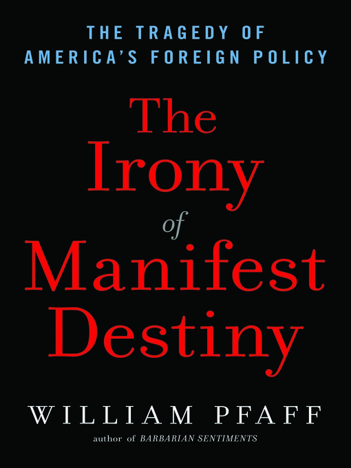 Title details for The Irony of Manifest Destiny by William Pfaff - Available